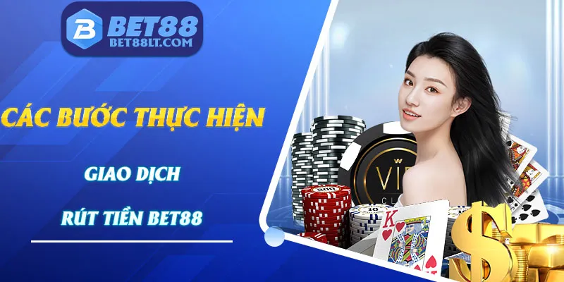 Các bước thực hiện giao dịch rút thưởng từ nhà cái Bet88