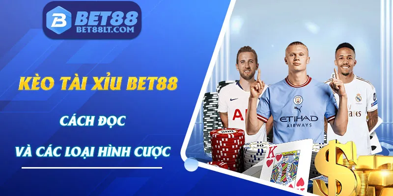 Kèo Tài Xỉu | Cách Đọc Và Những Hình Thức Cươc Trên Bet88