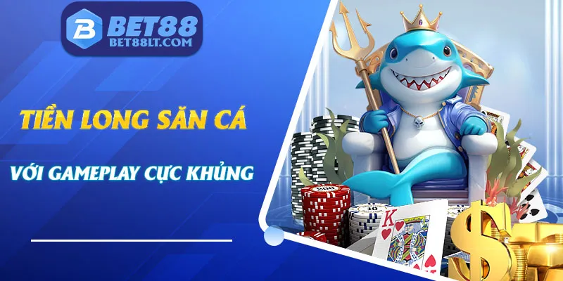 Chinh phục siêu phẩm tiền long đánh cá với gameplay cực khủng