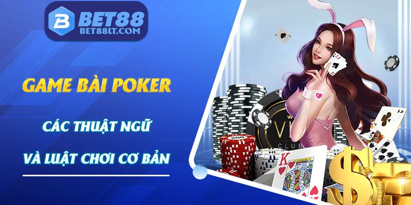 Game Bài Poker Bet88 - Các Thuật Ngữ Và Luật Chơi Cơ Bản