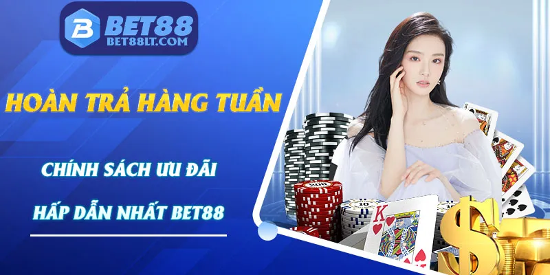 Hoàn Trả Hàng Tuần - Chính Sách Ưu Đãi Hấp Dẫn Nhất Bet88