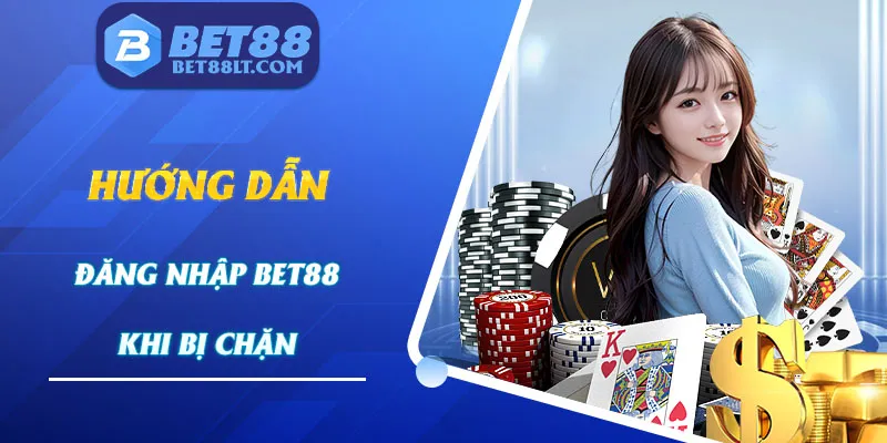 Hướng dẫn đăng nhập bet88 khi bị chặn