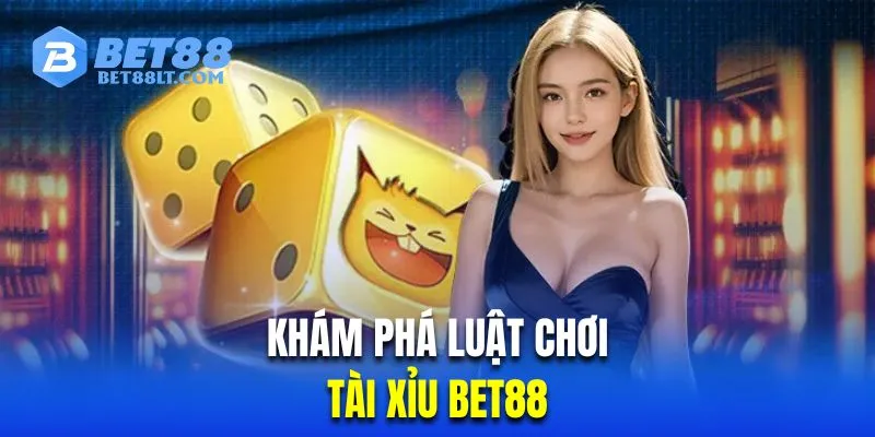 Tìm hiểu luật chơi tài xỉu Bet88 cho hội viên mới trải nghiệm