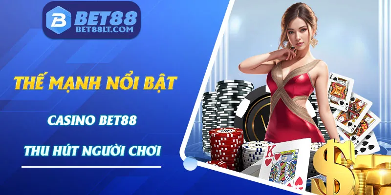 Lý do Casino Bet88 là sự lựa chọn ưu tiên