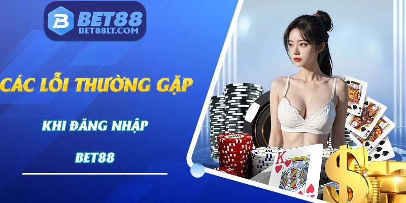 Những về vấn đề liên quan khi đăng nhập vào nhà cái Bet88