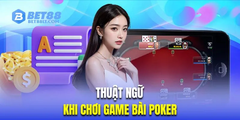 Các thuật ngữ phải biết khi chơi Poker đổi thưởng