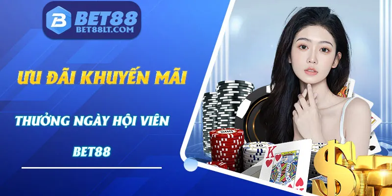 Thưởng Ngày Hội Viên - Ưu Đãi Hấp Dẫn Cho Thành Viên Bet88