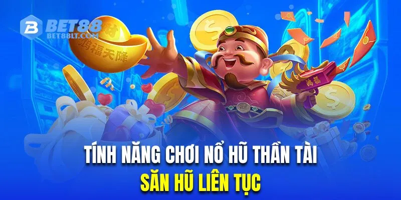 Tính năng săn hũ độc đáo được nhiều hội viên đánh giá cao trong game