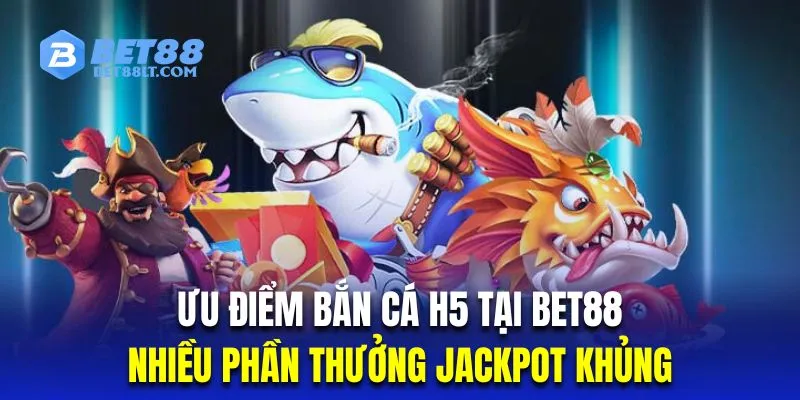 Bắn cá H5 tại Bet88 có cơ cấu thưởng siêu khủng