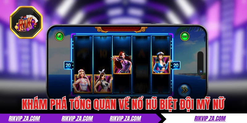 Khám phá tổng quan về nổ hũ Biệt Đội Mỹ Nữ